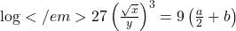 \log </em>{27}\left(\frac{\sqrt{x}}{y}\right)^3=9\left(\frac{a}{2}+b\right)
