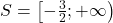 S=\left[-\frac{3}{2} ;+\infty\right)