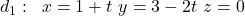 d_1:\left{\begin{array}{l}x=1+t \ y=3-2 t \ z=0\end{array}\right.