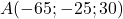 A(-65 ;-25 ; 30)
