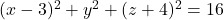 (x-3)^2+y^2+(z+4)^2=16