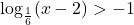 \log _{\frac{1}{6}}(x-2)>-1