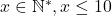 x \in \mathbb{N}^*, x \leq 10
