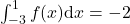 \int_{-3}^1 f(x) \mathrm{d} x=-2