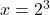 x=2^3