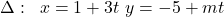 \Delta:\left{\begin{array}{l}x=1+3 t \ y=-5+m t\end{array}\right.