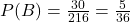 P(B)=\frac{30}{216}=\frac{5}{36}
