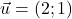 \vec{u}=(2 ; 1)