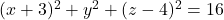 (x+3)^2+y^2+(z-4)^2=16