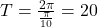 T=\frac{2 \pi}{\frac{\pi}{10}}=20