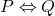 P \Leftrightarrow Q