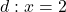 d: x=2