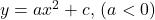y=a{{x}^{2}}+c,\,\left( a<0 \right)