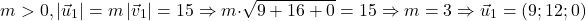 \[m>0,\left|\vec{u}_1\right|=m\left|\vec{v}_1\right|=15 \Rightarrow m \cdot \sqrt{9+16+0}=15 \Rightarrow m=3 \Rightarrow \vec{u}_1=(9 ; 12 ; 0)\]