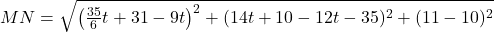 M N=\sqrt{\left(\frac{35}{6} t+31-9 t\right)^2+(14 t+10-12 t-35)^2+(11-10)^2}