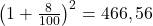 \left(1+\frac{8}{100}\right)^2=466,56