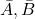 \bar{A}, \bar{B}