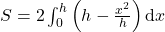 S=2 \int_0^h\left(h-\frac{x^2}{h}\right) \mathrm{d} x
