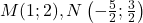 M(1 ; 2), N\left(-\frac{5}{2} ; \frac{3}{2}\right)