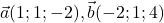 \vec{a}(1 ; 1 ;-2), \vec{b}(-2 ; 1 ; 4)