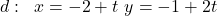 d:\left{\begin{array}{l}x=-2+t \ y=-1+2 t\end{array}\right.