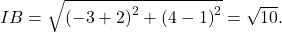 IB=\sqrt{{{\left( -3+2 \right)}^{2}}+{{\left( 4-1 \right)}^{2}}}=\sqrt{10}.