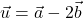 \vec{u}=\vec{a}-2 \vec{b}