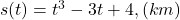 s(t)=t^3-3 t+4,(k m)