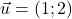 \vec{u}=(1 ; 2)