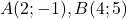 A(2 ;-1), B(4 ; 5)