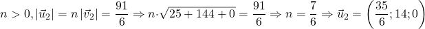 \[n>0,\left|\vec{u}_2\right|=n\left|\vec{v}_2\right|=\frac{91}{6} \Rightarrow n \cdot \sqrt{25+144+0}=\frac{91}{6} \Rightarrow n=\frac{7}{6} \Rightarrow \vec{u}_2=\left(\frac{35}{6} ; 14 ; 0\right)\]