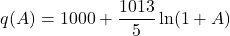 \[q(A)=1000+\frac{1013}{5} \ln (1+A)\]