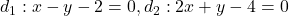 d_1: x-y-2=0, d_2: 2 x+y-4=0