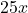 25 x