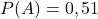 P(A)=0,51