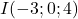 I(-3 ; 0 ; 4)