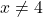 x \neq 4