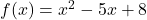 f(x)=x^2-5 x+8
