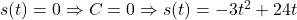 s(t)=0 \Rightarrow C=0 \Rightarrow s(t)=-3 t^2+24 t