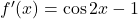 f^{\prime}(x)=\cos 2 x-1