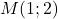 M(1 ; 2)