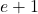e+1