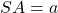 S A=a