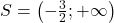 S=\left(-\frac{3}{2} ;+\infty\right)