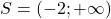 S=(-2 ;+\infty)