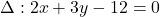 \Delta: 2 x+3 y-12=0